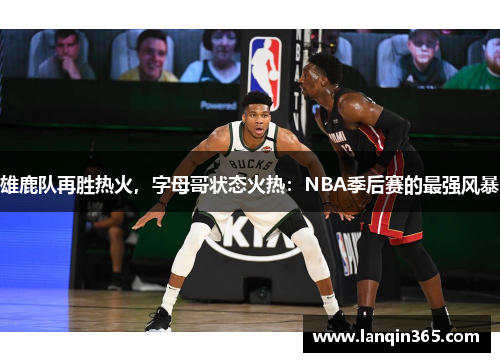 雄鹿队再胜热火，字母哥状态火热：NBA季后赛的最强风暴